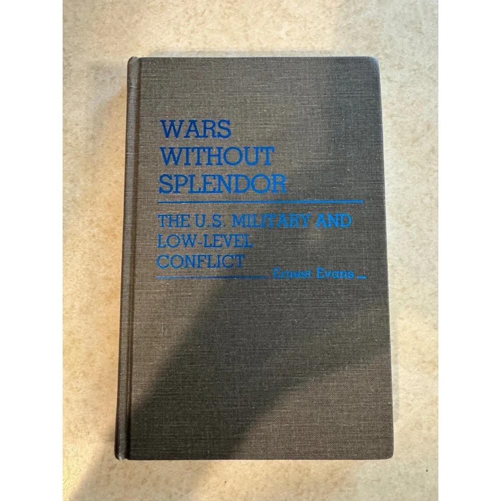 Wars Without Splendor US Military Low-Level Conflict Ernest Evans 1987 Hardcover